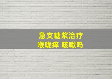 急支糖浆治疗喉咙痒 咳嗽吗